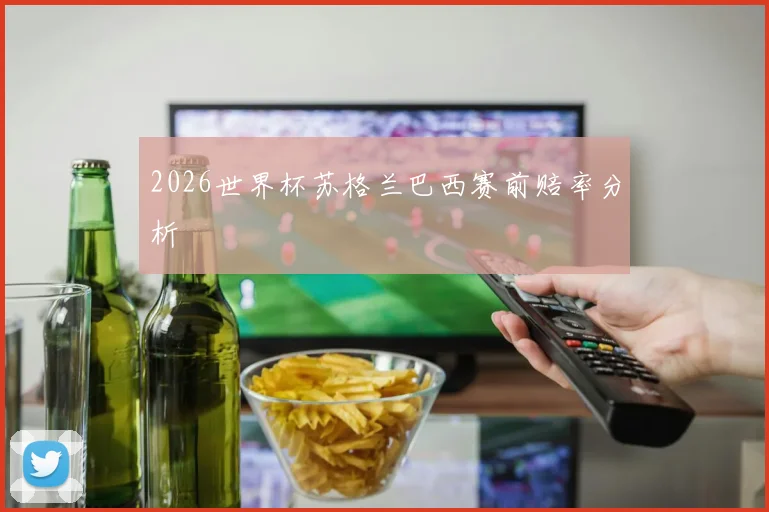 2026世界杯苏格兰巴西赛前赔率分析