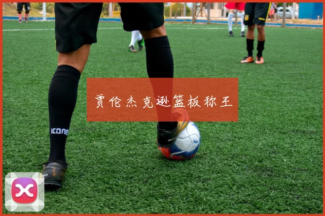 贾伦杰克逊篮板称王