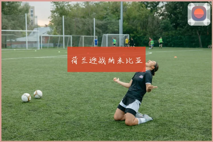 荷兰迎战纳米比亚