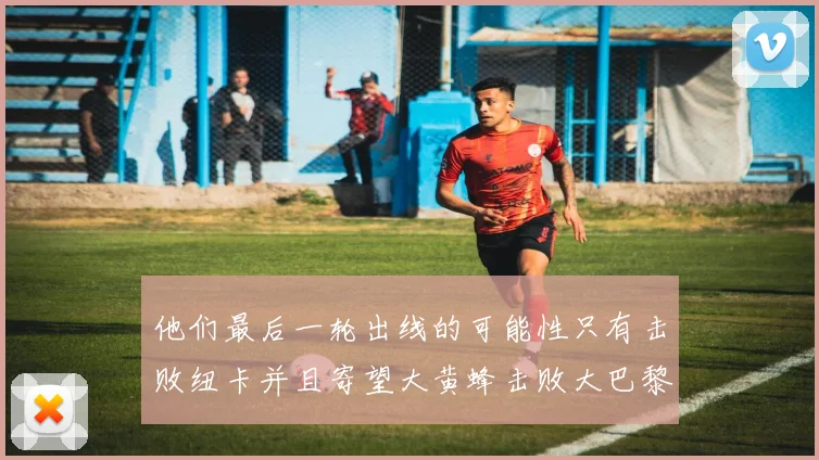他们最后一轮出线的可能性只有击败纽卡并且寄望大黄蜂击败大巴黎