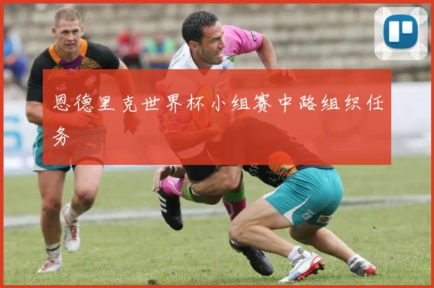 恩德里克世界杯小组赛中路组织任务