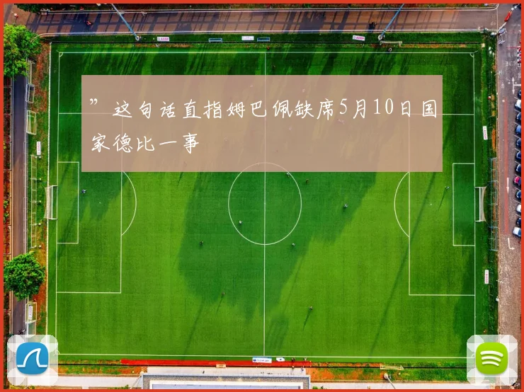 ”这句话直指姆巴佩缺席5月10日国家德比一事