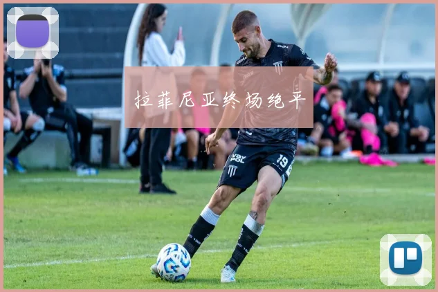 拉菲尼亚终场绝平