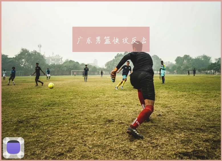 广东男篮快攻反击