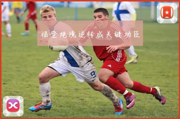 福登绝境逆转成关键功臣