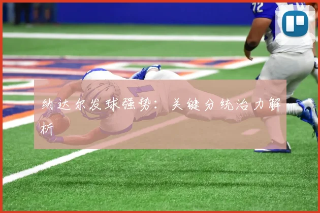纳达尔发球强势：关键分统治力解析