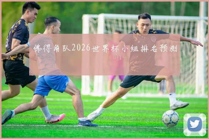 佛得角队2026世界杯小组排名预测