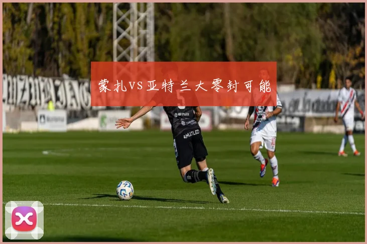 蒙扎vs亚特兰大零封可能